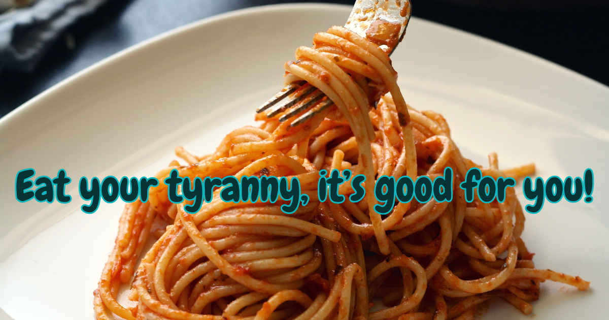 Eat your tyranny, it's good for you! 1 Eat your Tyranny